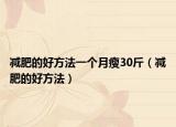 減肥的好方法一個月瘦30斤（減肥的好方法）