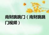 南財跳跳門（南財跳跳門視頻）