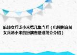 麻辣女兵湯小米第幾集當(dāng)兵（電視劇麻辣女兵湯小米的扮演者是誰(shuí)簡(jiǎn)介介紹）