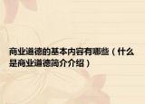 商業(yè)道德的基本內(nèi)容有哪些（什么是商業(yè)道德簡(jiǎn)介介紹）