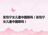 張怡寧女兒是中國籍嗎（張怡寧女兒是中國籍嗎）