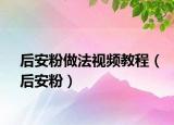 后安粉做法視頻教程（后安粉）