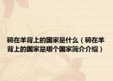 騎在羊背上的國家是什么（騎在羊背上的國家是哪個國家簡介介紹）