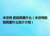 水滸傳 的結(jié)局是什么（水滸傳的結(jié)局是什么簡介介紹）