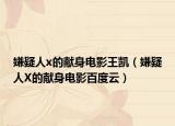 嫌疑人x的獻(xiàn)身電影王凱（嫌疑人X的獻(xiàn)身電影百度云）