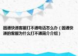 圓通快遞客服打不通電話怎么辦（圓通快遞的客服為什么打不通簡介介紹）