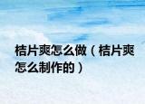 桔片爽怎么做（桔片爽怎么制作的）