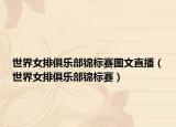 世界女排俱樂(lè)部錦標(biāo)賽圖文直播（世界女排俱樂(lè)部錦標(biāo)賽）