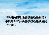 182開頭的電話是聯(lián)通還是移動（手機(jī)號182開頭是移動還是聯(lián)通簡介介紹）