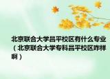 北京聯(lián)合大學(xué)昌平校區(qū)有什么專業(yè)（北京聯(lián)合大學(xué)?？撇叫^(qū)咋樣?。? /></span></a>
                        <h2><a href=