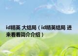 id精英 大結(jié)局（id精英結(jié)局 進(jìn)來看看簡(jiǎn)介介紹）