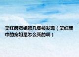 笑紅顏寬姐第幾集被發(fā)現(xiàn)（笑紅顏中的寬姐是怎么死的啊）