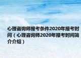 心理咨詢師報考條件2020年報考時間（心理咨詢師2020年報考時間簡介介紹）