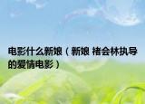 電影什么新娘（新娘 禇會林執(zhí)導(dǎo)的愛情電影）