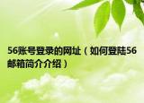 56賬號(hào)登錄的網(wǎng)址（如何登陸56郵箱簡(jiǎn)介介紹）