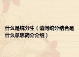 什么是統(tǒng)分生（請(qǐng)問統(tǒng)分結(jié)合是什么意思簡(jiǎn)介介紹）
