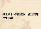 張玉嬿個(gè)人簡歷圖片（張玉其的出生日期）