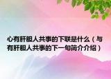 心有肝膽人共事的下聯(lián)是什么（與有肝膽人共事的下一句簡介介紹）