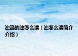 濁流的濁怎么讀（濁怎么讀簡介介紹）