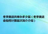 冬季奧運(yùn)共舉辦多少屆（冬季奧運(yùn)會如何計算屆次簡介介紹）
