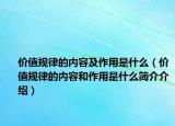 價(jià)值規(guī)律的內(nèi)容及作用是什么（價(jià)值規(guī)律的內(nèi)容和作用是什么簡(jiǎn)介介紹）