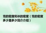 雪的密度和冰的密度（雪的密度多少是多少簡(jiǎn)介介紹）