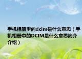 手機(jī)相冊里的dcim是什么意思（手機(jī)相冊中的DCIM是什么意思簡介介紹）