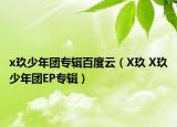 x玖少年團專輯百度云（X玖 X玖少年團EP專輯）