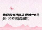 無縫管3087和8163標準什么區(qū)別（3087標準無縫管）