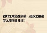 強(qiáng)烈之痕跡在哪刷（強(qiáng)烈之痕跡怎么用簡(jiǎn)介介紹）