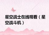 星空戰(zhàn)士在線觀看（星空戰(zhàn)斗機）