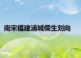 南宋福建浦城儒生劉向