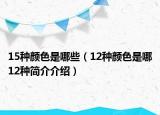 15種顏色是哪些（12種顏色是哪12種簡介介紹）