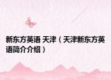 新東方英語 天津（天津新東方英語簡介介紹）