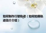 如何制作行駛軌跡（如何拍攝軌跡簡介介紹）