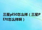 三星pl50怎么樣（三星Pl70怎么樣?。? /></span></a>
                        <h2><a href=