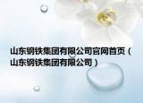 山東鋼鐵集團(tuán)有限公司官網(wǎng)首頁（山東鋼鐵集團(tuán)有限公司）