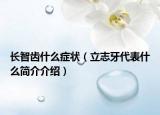 長(zhǎng)智齒什么癥狀（立志牙代表什么簡(jiǎn)介介紹）