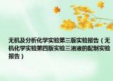 無機(jī)及分析化學(xué)實(shí)驗(yàn)第三版實(shí)驗(yàn)報(bào)告（無機(jī)化學(xué)實(shí)驗(yàn)第四版實(shí)驗(yàn)三溶液的配制實(shí)驗(yàn)報(bào)告）