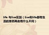 life 與live區(qū)別（live和life都有生活的意思兩者有什么不同）