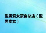 型男索女蒙自總店（型男索女）