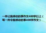 一件讓我感動(dòng)的事作文400字以上（寫(xiě)一件令我感動(dòng)的事400字作文）