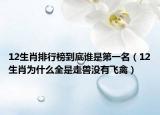 12生肖排行榜到底誰是第一名（12生肖為什么全是走獸沒有飛禽）
