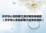 步步驚心里的若蘭演過哪些電視劇（步步驚心里面的若蘭是誰扮演的）