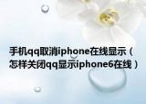 手機qq取消iphone在線顯示（怎樣關閉qq顯示iphone6在線）