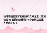 牧場物語重聚礦石鎮(zhèn)挖礦女神之玉（牧場物語-礦石鎮(zhèn)的伙伴們中9個女神之玉集齊后再干嗎）