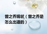 曾之喬現(xiàn)狀（曾之喬是怎么出道的）