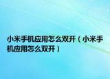 小米手機應(yīng)用怎么雙開（小米手機應(yīng)用怎么雙開）