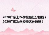 2020廣東上2a學校最低分數線（2020廣東2a學校排名分數線）