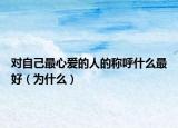 對自己最心愛的人的稱呼什么最好（為什么）